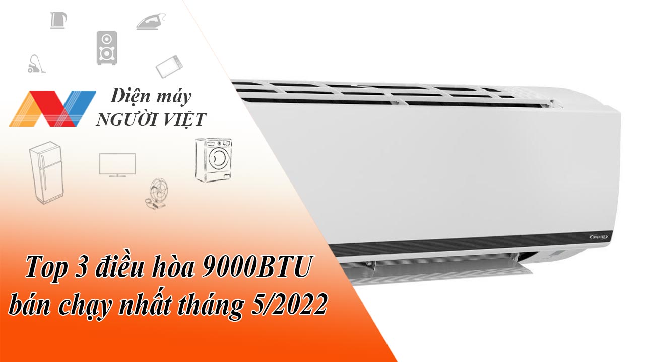 Top 3 điều hòa 9000BTU bán chạy nhất tháng 5/2022