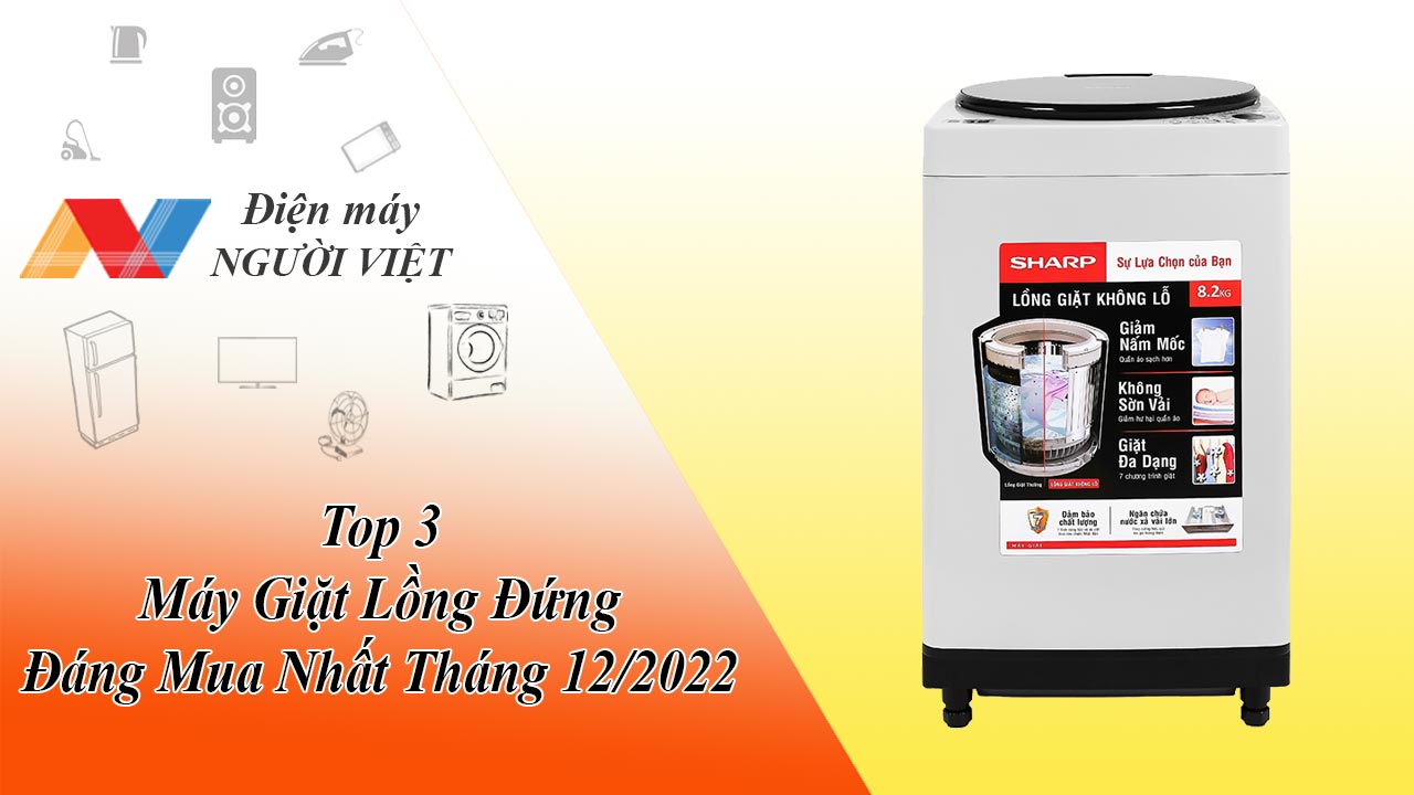 Top 3 Máy Giặt Lồng Đứng Đáng Mua Nhất Tháng 12/2022