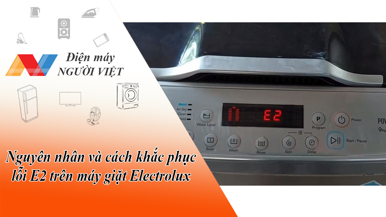 Nguyên nhân và cách khắc phục lỗi E2 trên máy giặt Electrolux