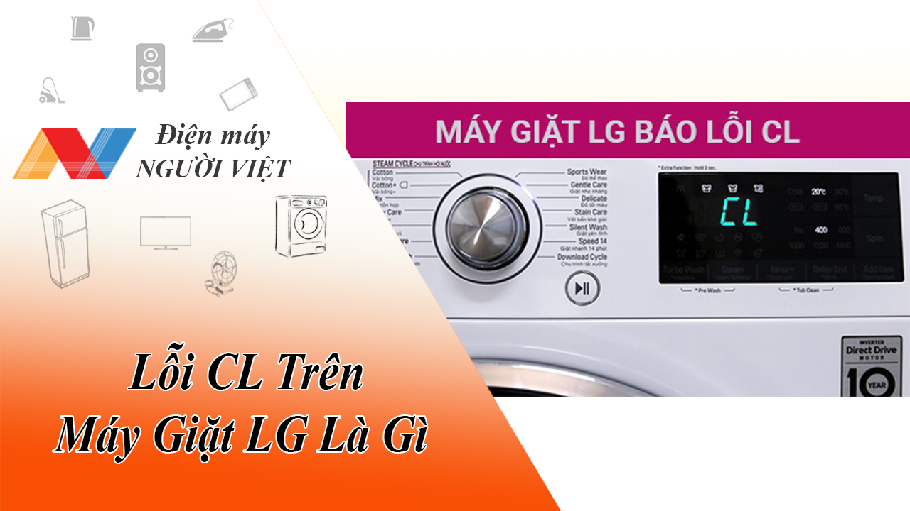 Lỗi CL trên máy giặt LG là gì? Nguyên nhân và cách khắc phục