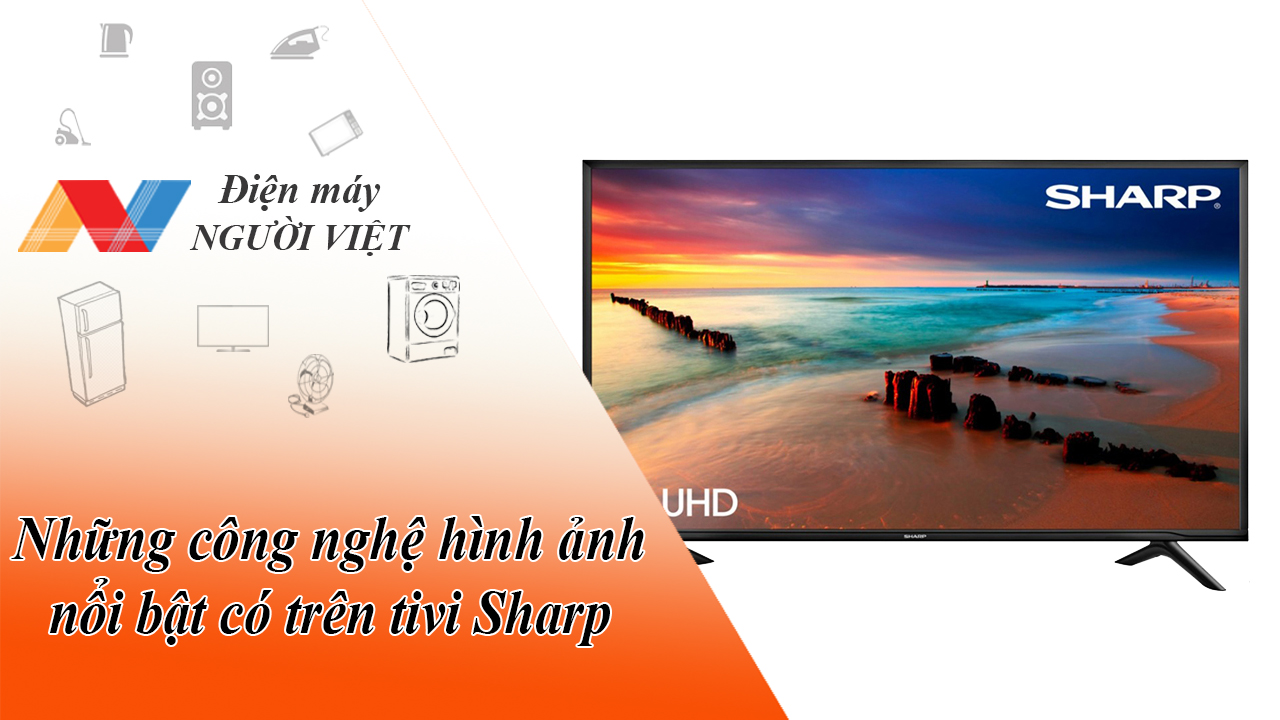 Những công nghệ hình ảnh nổi bật có trên tivi Sharp