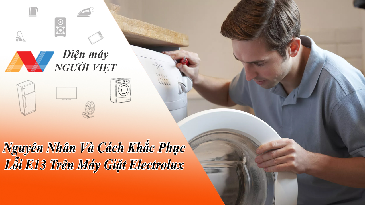 Nguyên Nhân Và Cách Khắc Phục Lỗi E13 Trên Máy Giặt Electrolux