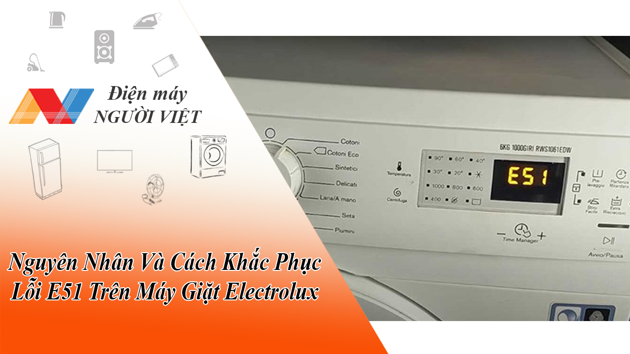 Nguyên Nhân Và Cách Khắc Phục Lỗi E51 Trên Máy Giặt Electrolux