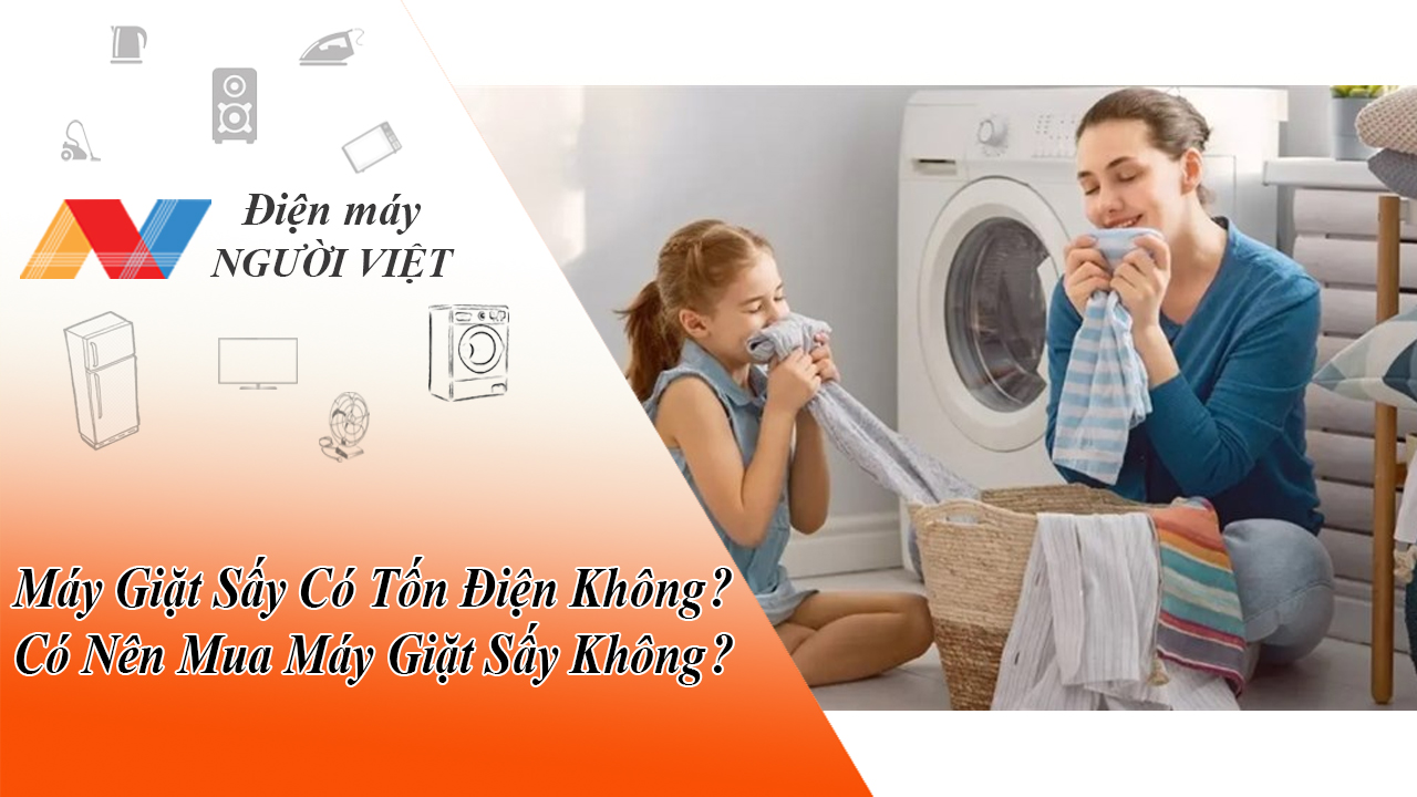 Máy Giặt Sấy Có Tốn Điện Không? Có Nên Mua Máy Giặt Sấy Không?