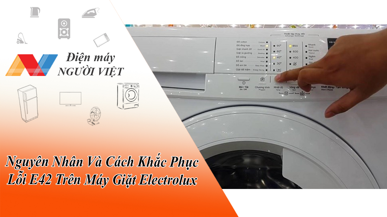 Nguyên Nhân Và Cách Khắc Phục Lỗi E42 Trên Máy Giặt Electrolux