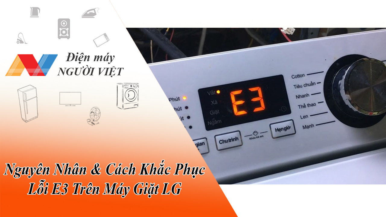 Nguyên Nhân Và Cách Khắc Phục Lỗi E3 Trên Máy Giặt LG