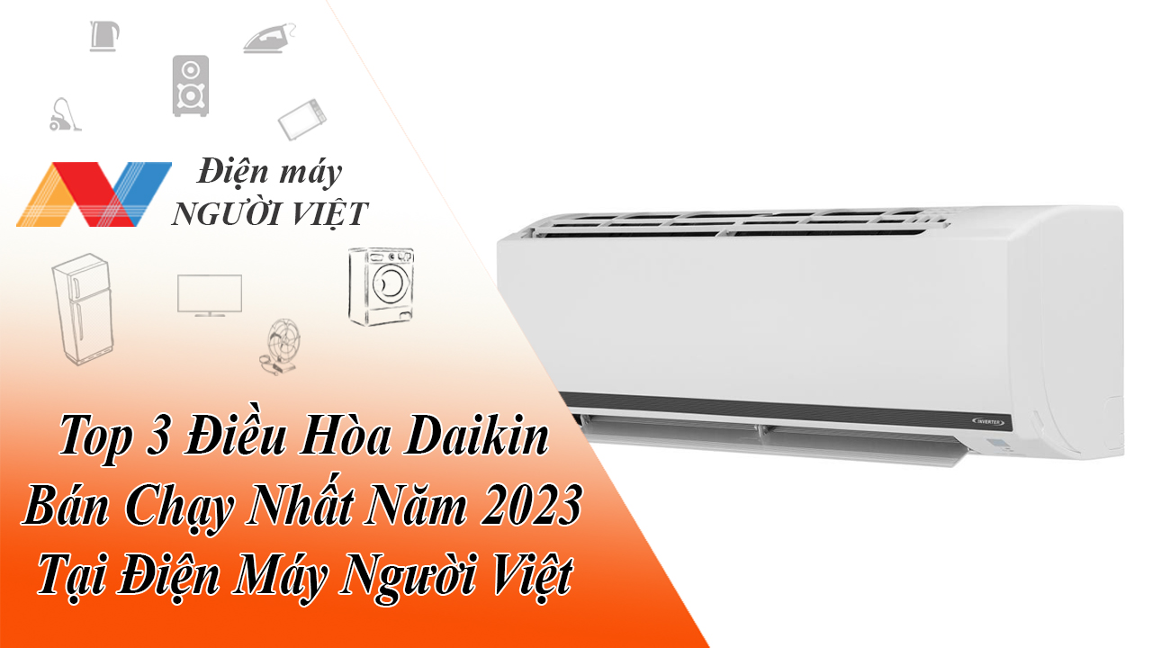Top 3 Điều Hòa Daikin Bán Chạy Nhất Năm 2023 Tại Điện Máy Người Việt