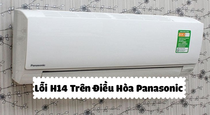 Điều hòa Panasonic báo lỗi H14: Nguyên nhân và cách xử lý