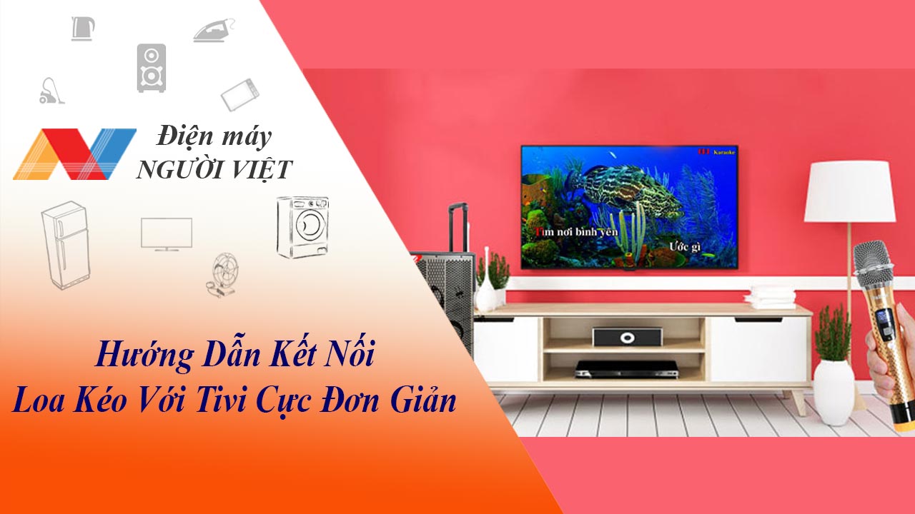 Hướng dẫn kết nối loa kéo với tivi cực đơn giản