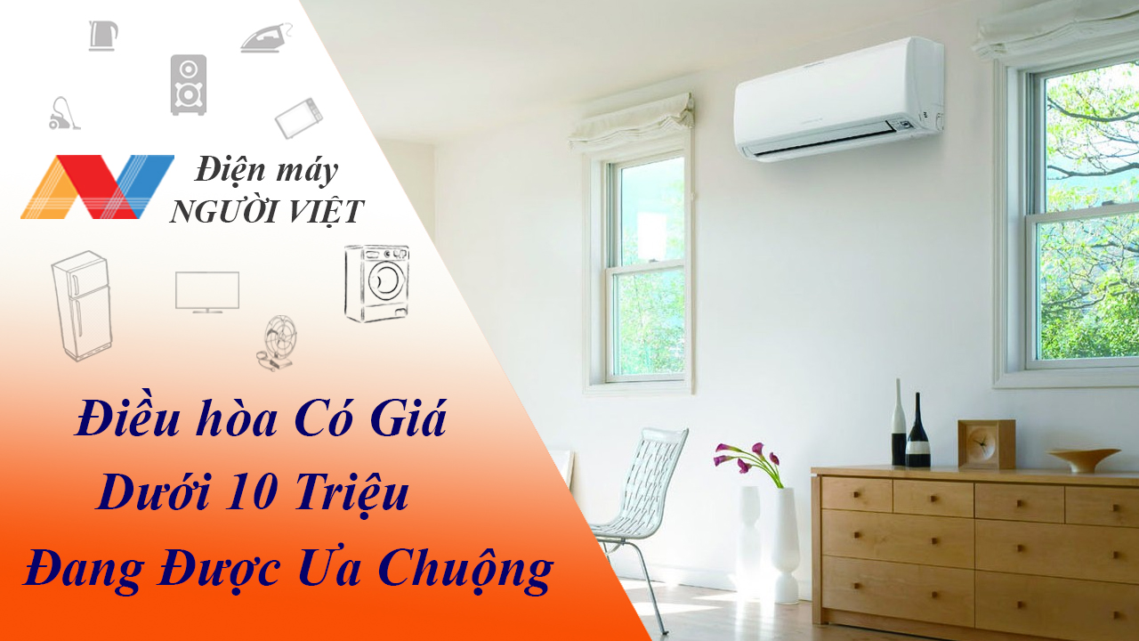 Top 5 Điều Hòa Dưới Khung Giá Dưới 10 Triệu Được Ưa Chuộng Nhất Tháng 3