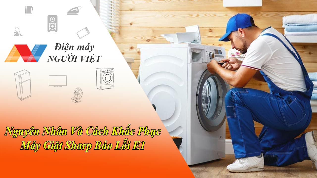 Nguyên Nhân Và Cách Khắc Phục Máy Giặt Sharp Báo Lỗi E1